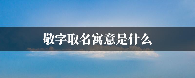 敬字取名寓意是什么